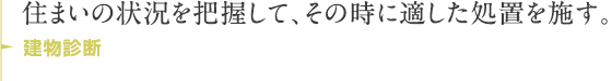 建物診断 住まいの状況を把握して、その時に適した処置を施す。