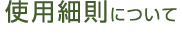 使用細則について