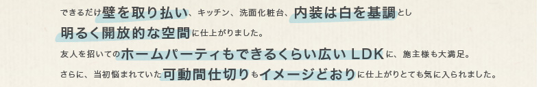 �ł��邾���ǂ���蕥���A�L�b�`���A���ʉ��ϑ�A�����͔�����Ƃ� ���邭�J���I�ȋ�ԂɎd�オ��܂����B �F�l�������Ẵz�[���p�[�e�B���ł��邭�炢�L��LDK�ɁA�{��l���喞���B ����ɁA�����Y�܂�Ă������Ԏd�؂���C���[�W�ǂ���Ɏd�オ��ƂĂ��C�ɓ����܂����B 