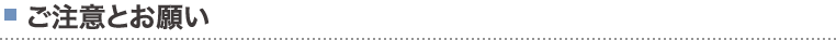 ご注意とお願い